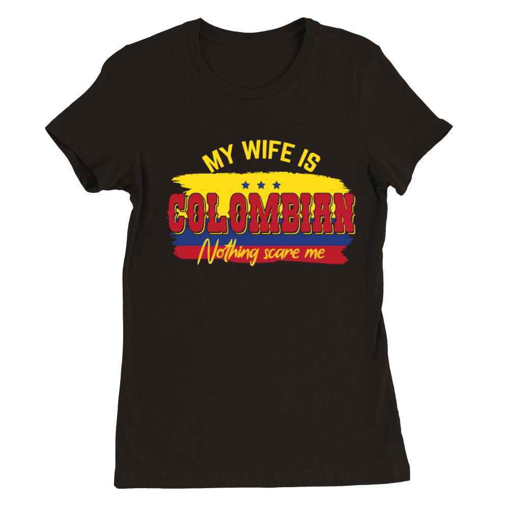 My Wife Is Colombian Nothing Scares Me Colombia Premium Womens Crewneck T-shirt