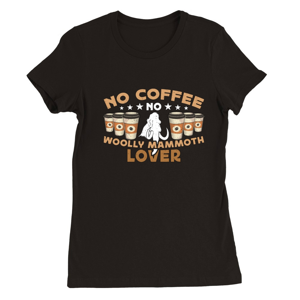 Woolly Mammoth No Coffee No Elephant Coffee Lover Premium Womens Crewneck T-shirt