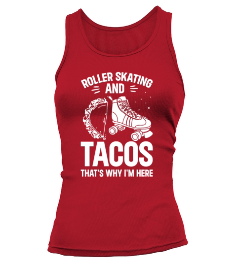 Roller Skating And Tacos Thats Why Im Here - Rol Tank top Woman