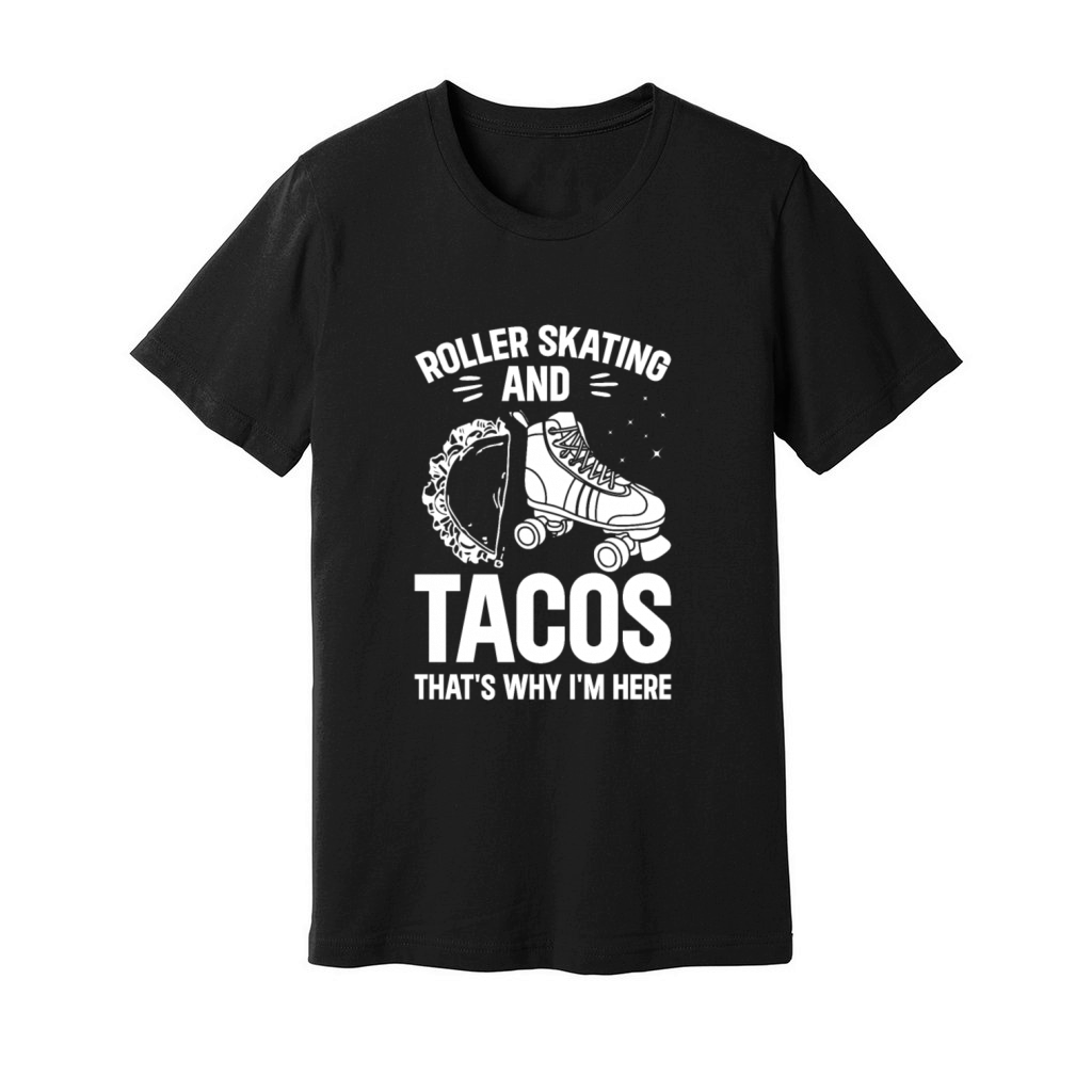 Roller Skating And Tacos Thats Why Im Here - Rol Unisex Jersey Tee