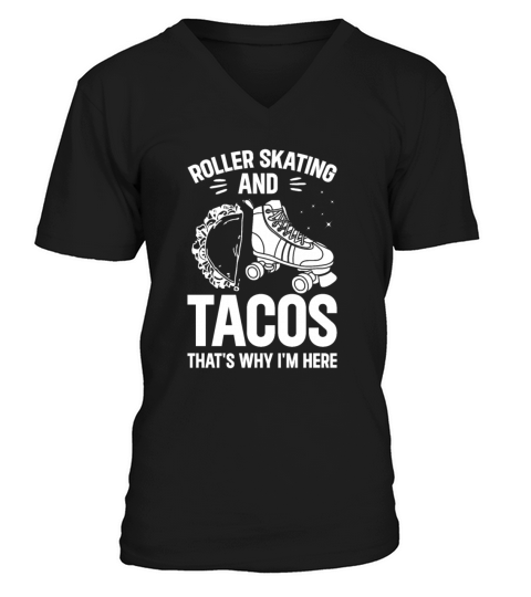 Roller Skating And Tacos Thats Why Im Here - Rol V-Neck T-shirt