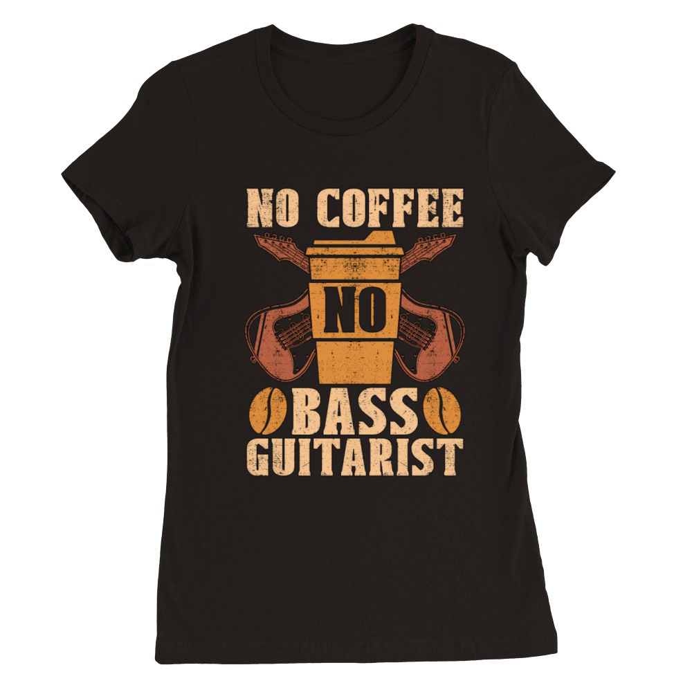 Bass Guitarist No Coffee No Musician Coffee Lover Premium Womens Crewneck T-shirt