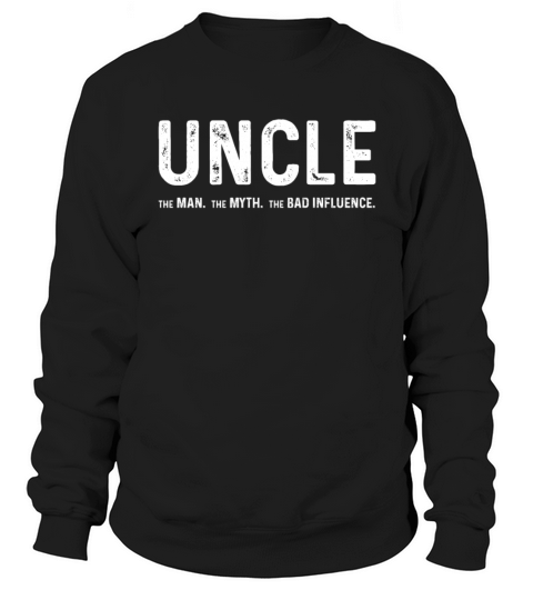 Uncle The Man The Myth The Bad Influence Sweatshirt Unisex