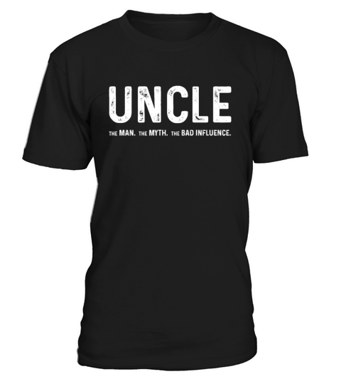 Uncle The Man The Myth The Bad Influence T-Shirt Unisex