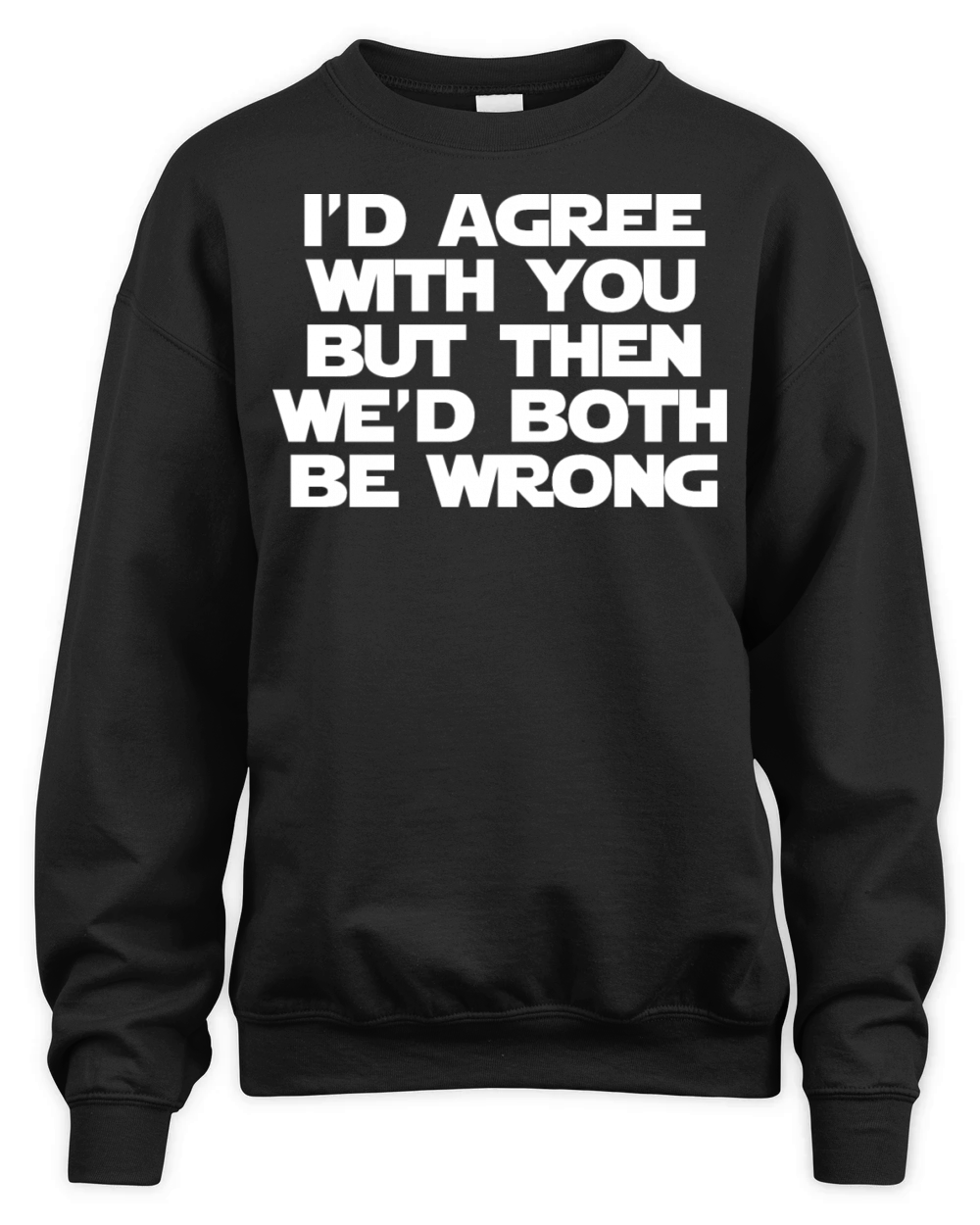 Id Agree With You But Then Wed Both Be Wrong Unisex Premium Crewneck Sweatshirt