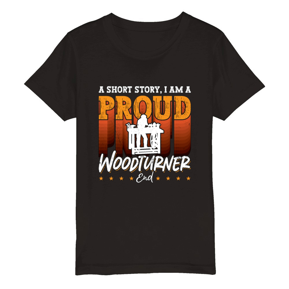 Woodturner A Short Story I Am A Proud Woodworker Organic Kids Crewneck T-shirt