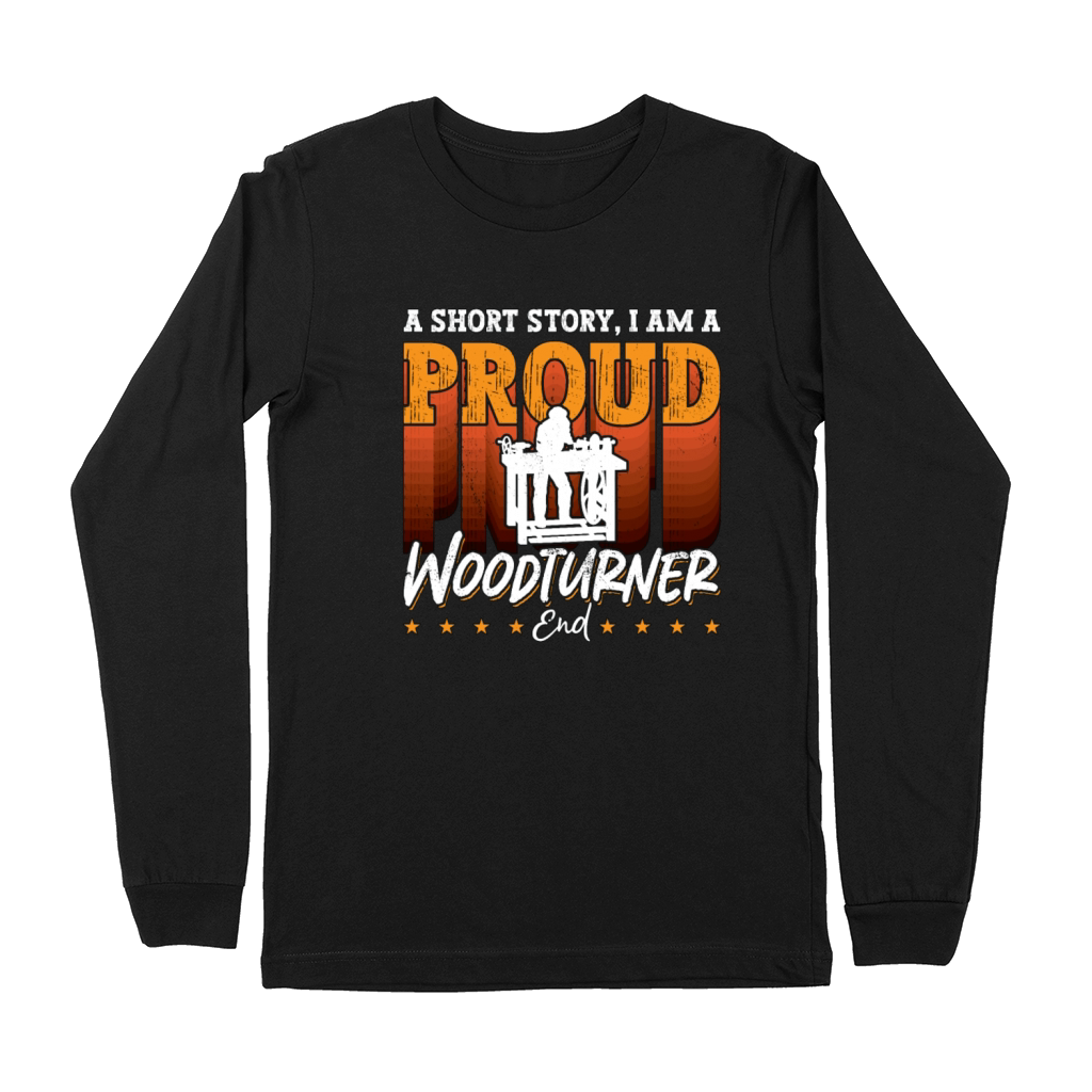 Woodturner A Short Story I Am A Proud Woodworker Premium Long Sleeve