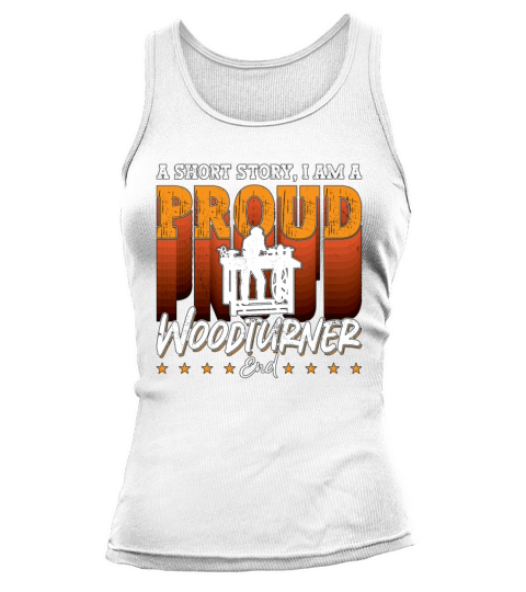 Woodturner A Short Story I Am A Proud Woodworker Tank top Woman