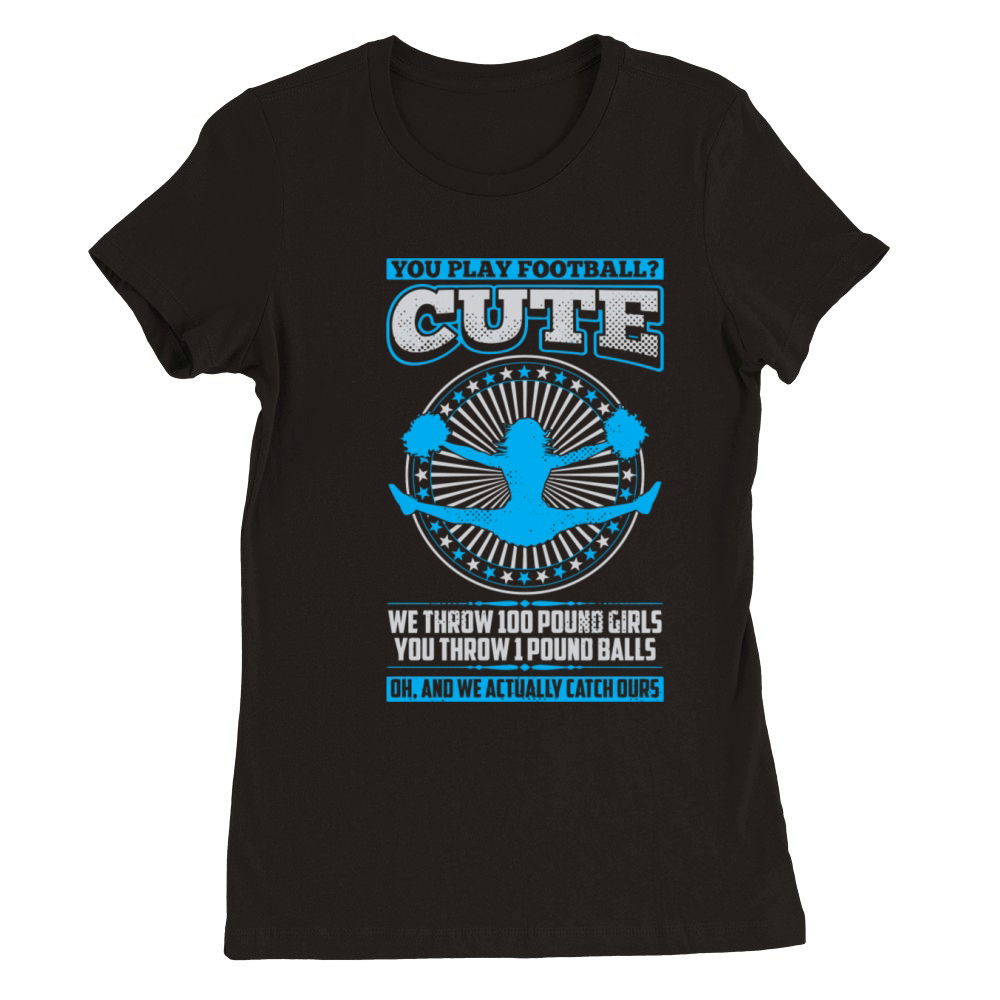 Cheerleading Quotes Shirts You Play Football That Premium Womens Crewneck T-shirt