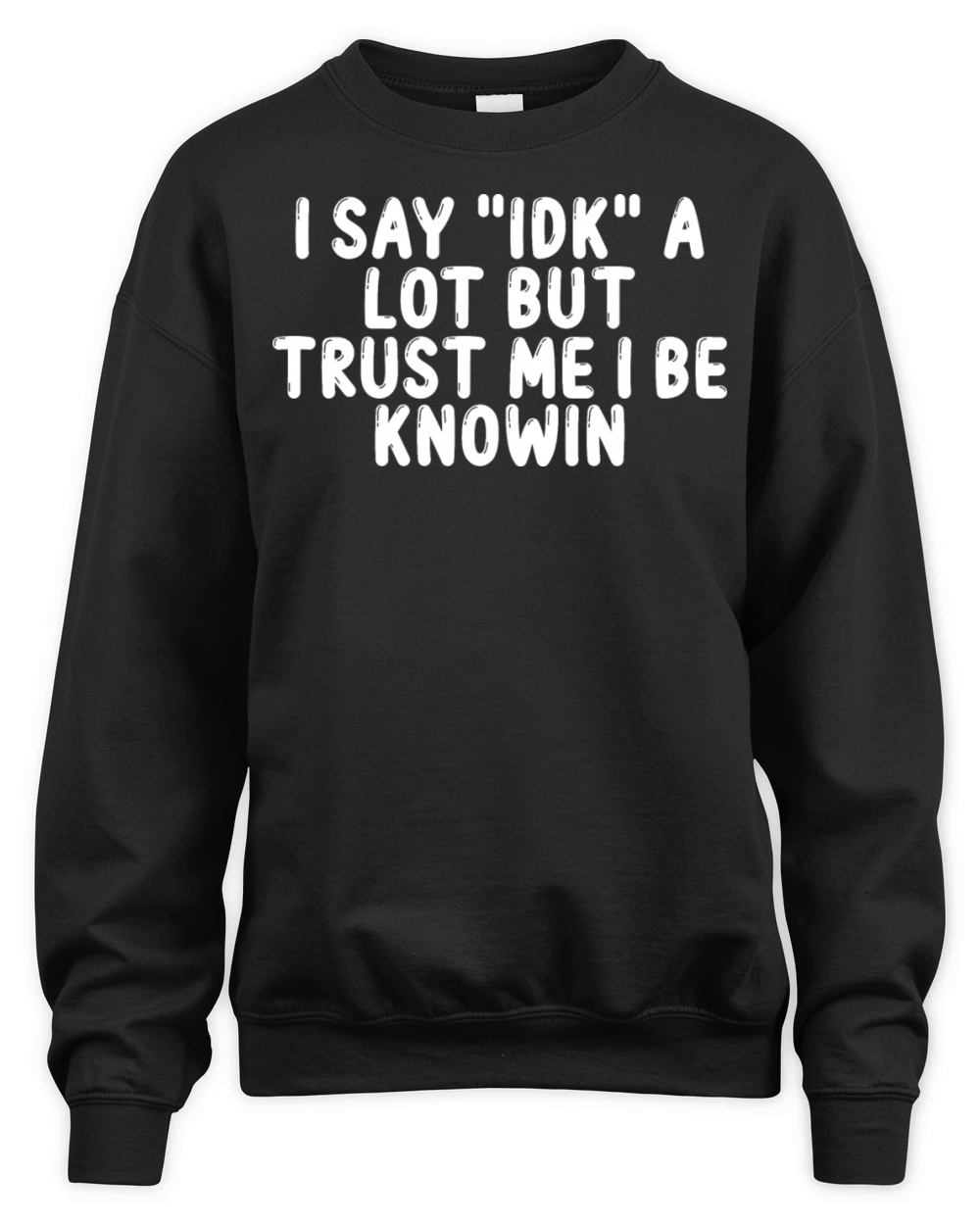 I Say "Idk" a Lot but Trust Me I Be Knowin Unisex Premium Crewneck Sweatshirt