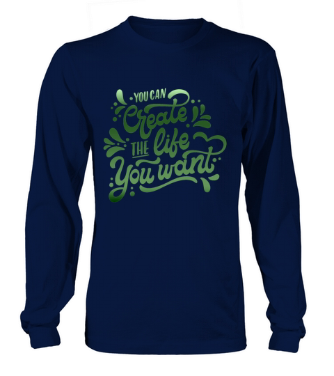you can create the life you want Long sleeved Unisex
