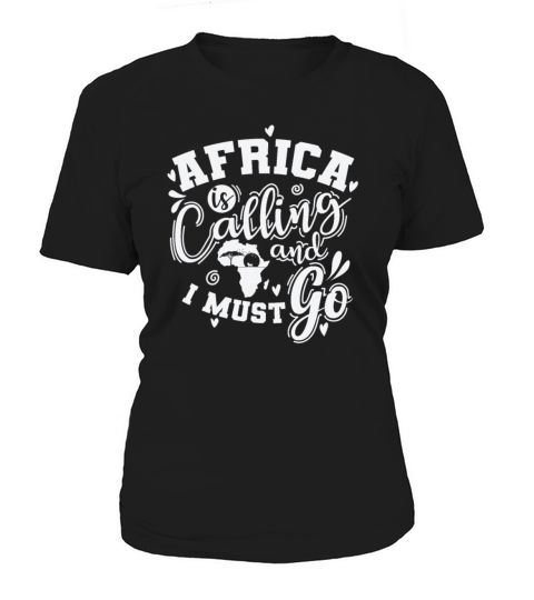 Africa Calling and I must go Continent Women's T-Shirt