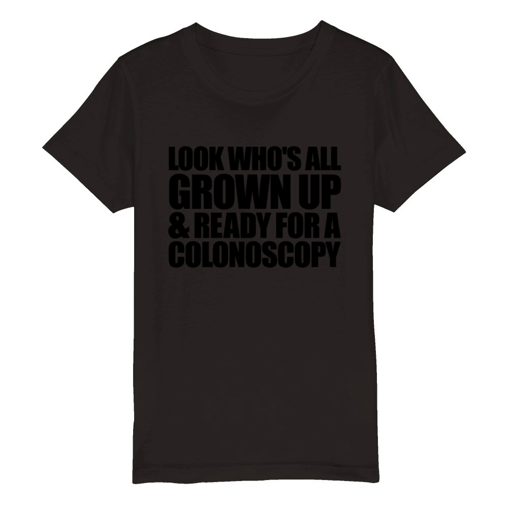 Look Whos All Grown Up And Ready For Colonoscopy Organic Kids Crewneck T-shirt