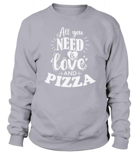 All you Need is Love an Pizza Fast Food Sweatshirt Unisex