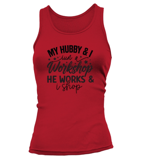 My hubby and i run a workshop he works and i shop Tank top Woman