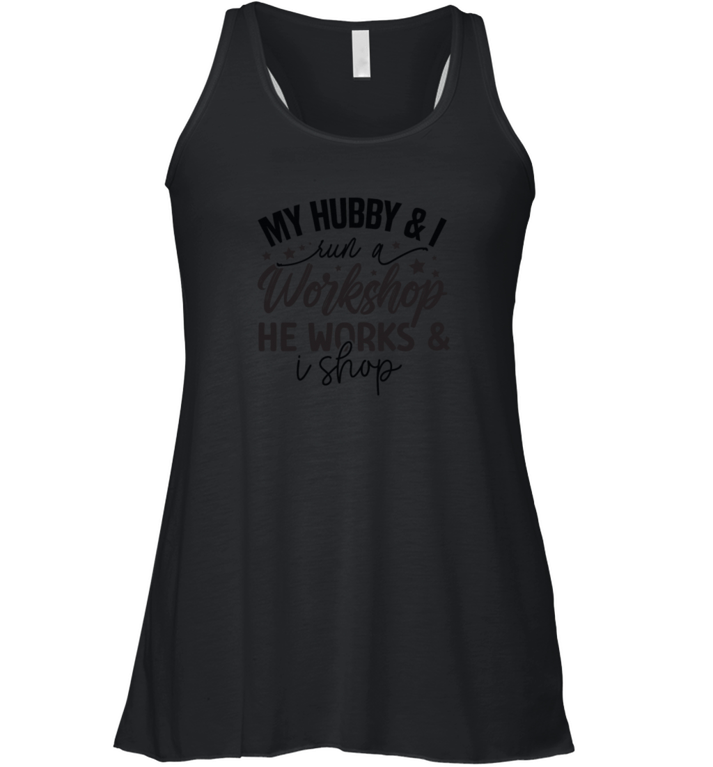 My hubby and i run a workshop he works and i shop Women's Flowy Tank Top