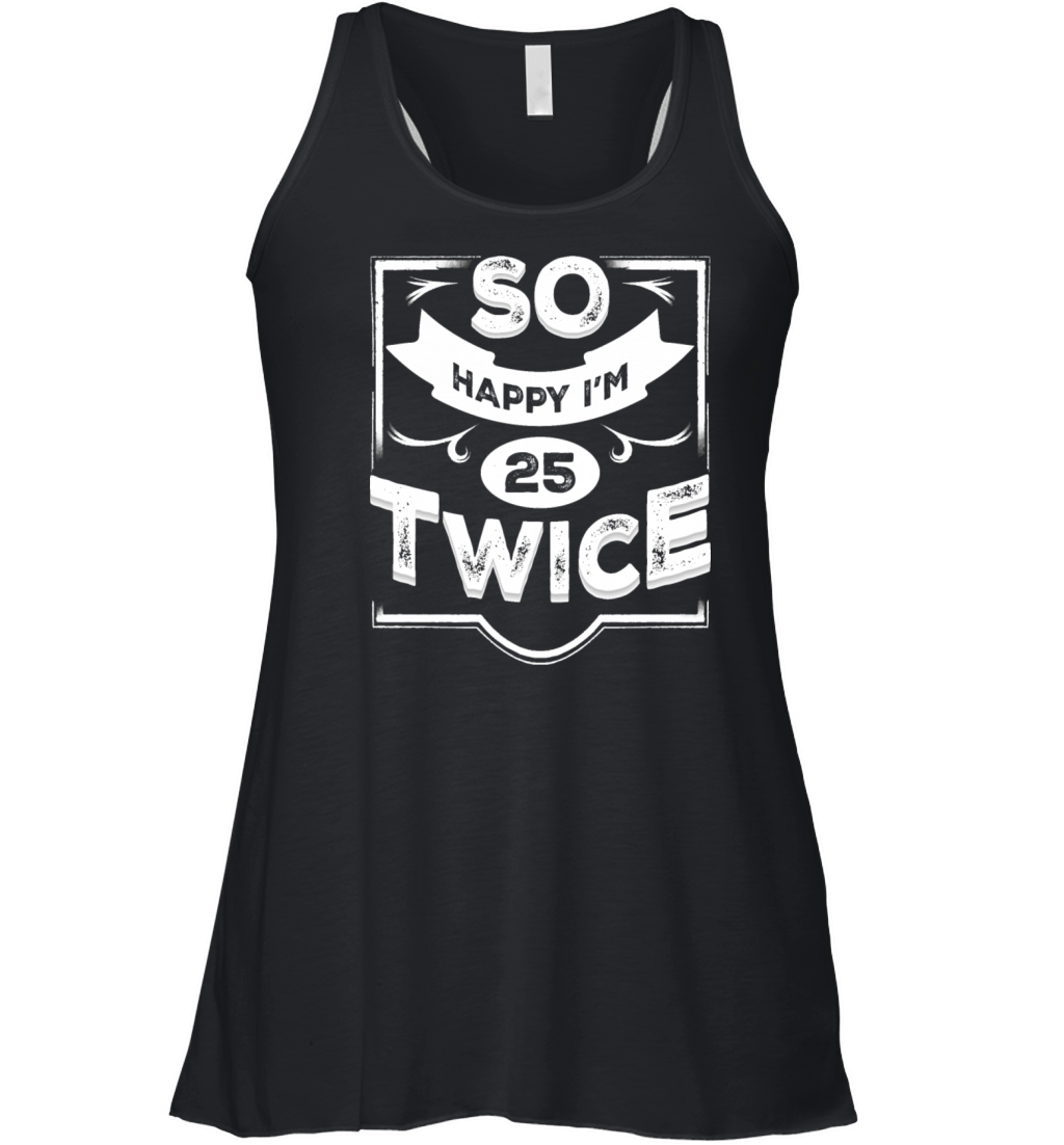 So Happy Im 25 Twice Funny 50th Birthday design Women's Flowy Tank Top