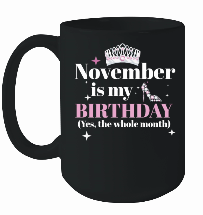 November Is My Birthday Yes The Whole Month Born Ceramic Mug