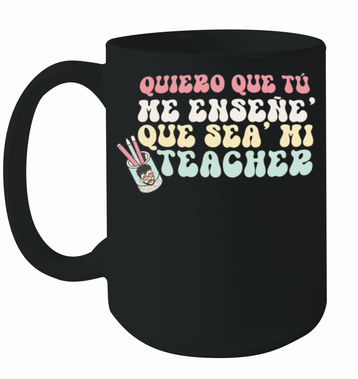 Quiero Que Tu Me Ensene Ceramic Mug