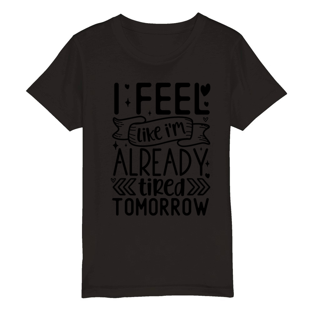 I feel like Im already tired tomorrow Organic Kids Crewneck T-shirt