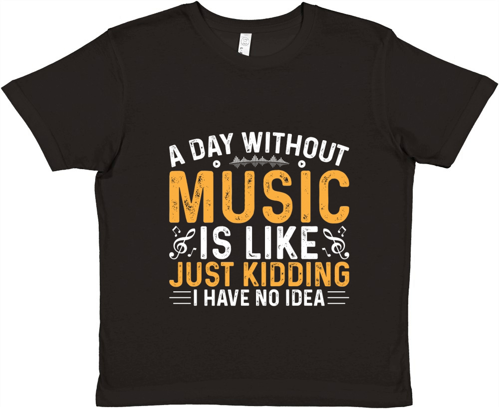 A day Without Music is Like just Kidding I have no Idea Premium Kids Crewneck T-shirt