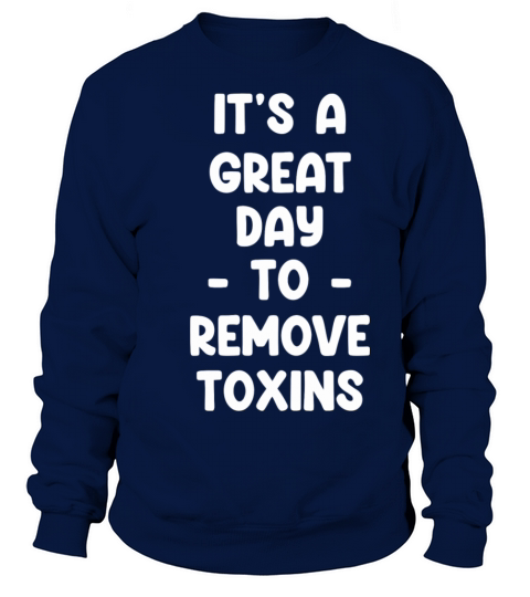 Its A Great Day To Remove Toxins Funny Dialysis Sweatshirt Unisex