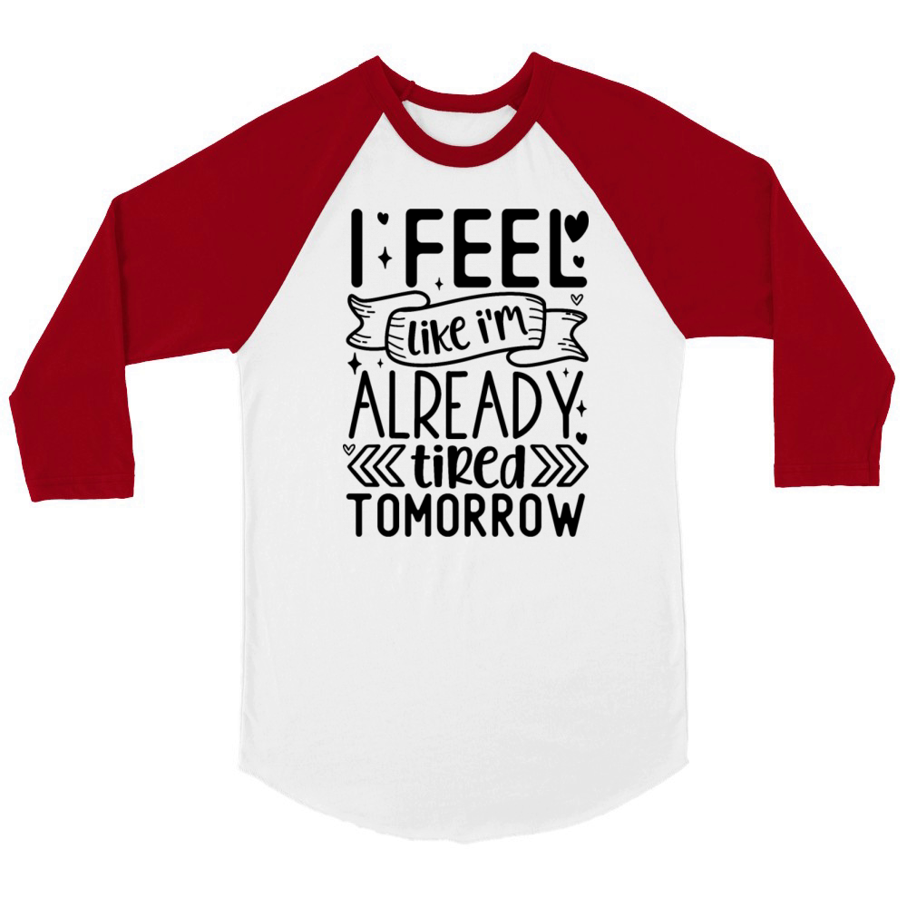 I feel like Im already tired tomorrow Unisex ¾ sleeve Raglan T-shirt