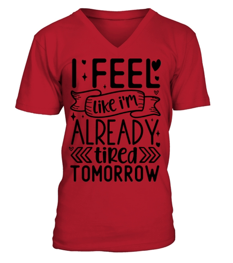 I feel like Im already tired tomorrow V-Neck T-shirt
