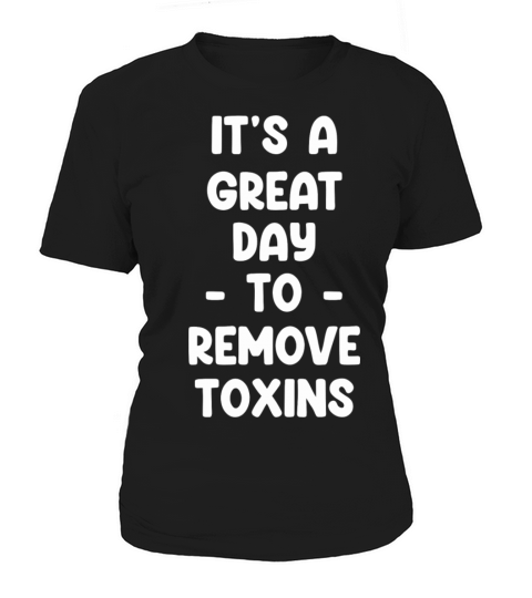 Its A Great Day To Remove Toxins Funny Dialysis Women's T-Shirt