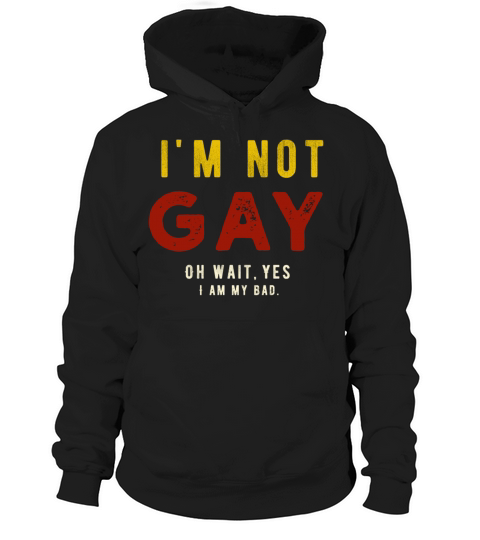 Im Not Gay Oh Wait Yes I Am My Bad Funny LGBTQ Hoodie Unisex