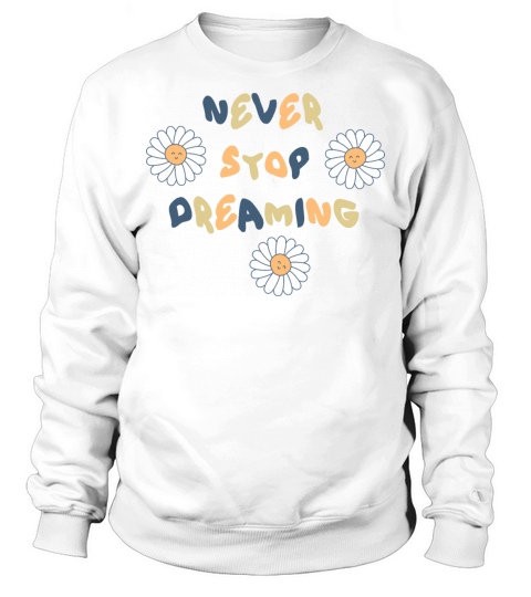 Never stop dreaming slogan print chamomile flowers Sweatshirt Unisex
