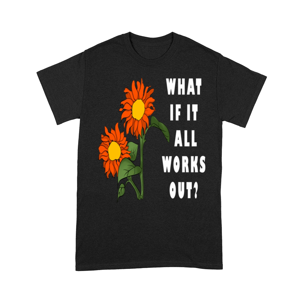 Funny Floral Quote What If It All Works Out Comfort T-shirt
