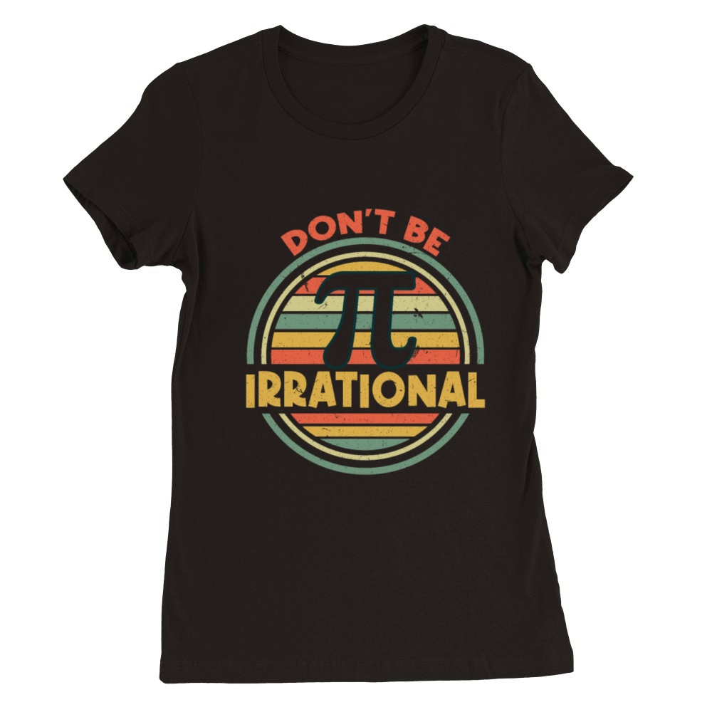 Dont Be Irrational Pi Day Math Retro Vintage Premium Womens Crewneck T-shirt