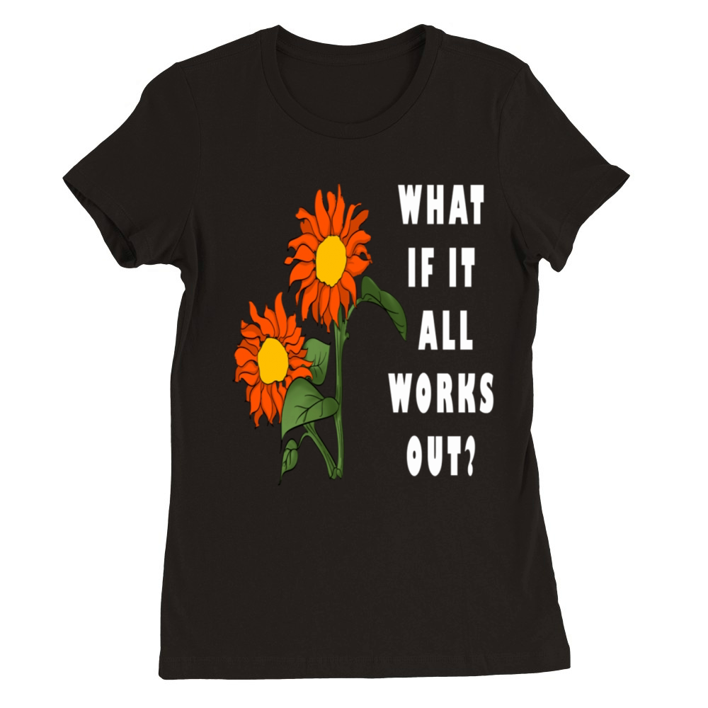 Funny Floral Quote What If It All Works Out Premium Womens Crewneck T-shirt