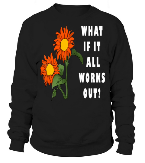 Funny Floral Quote What If It All Works Out Sweatshirt Unisex
