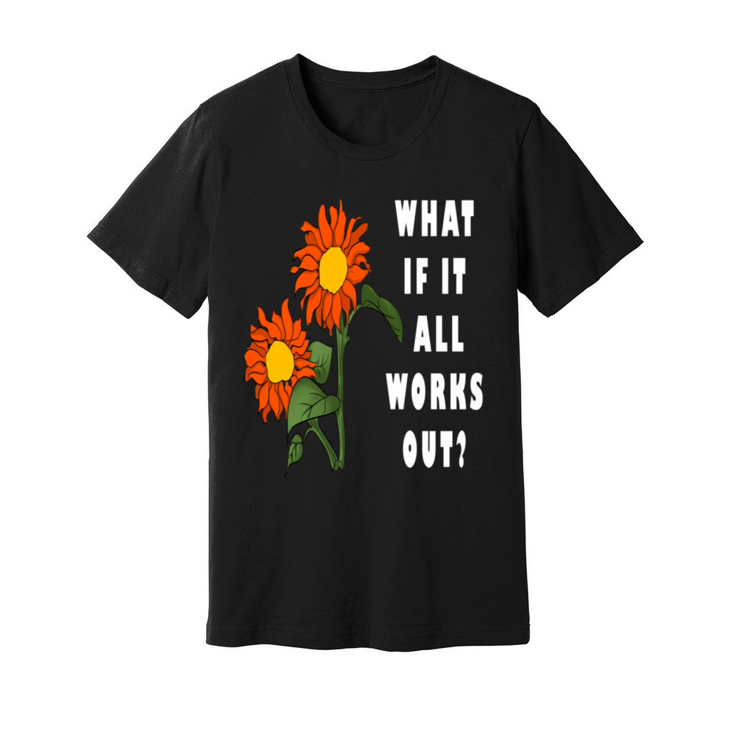 Funny Floral Quote What If It All Works Out Unisex Jersey Tee