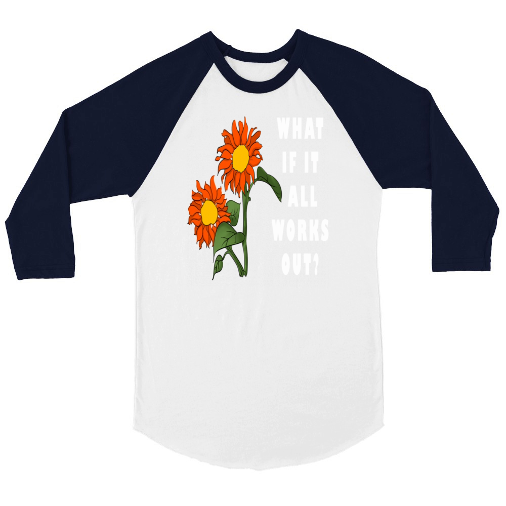 Funny Floral Quote What If It All Works Out Unisex ¾ sleeve Raglan T-shirt