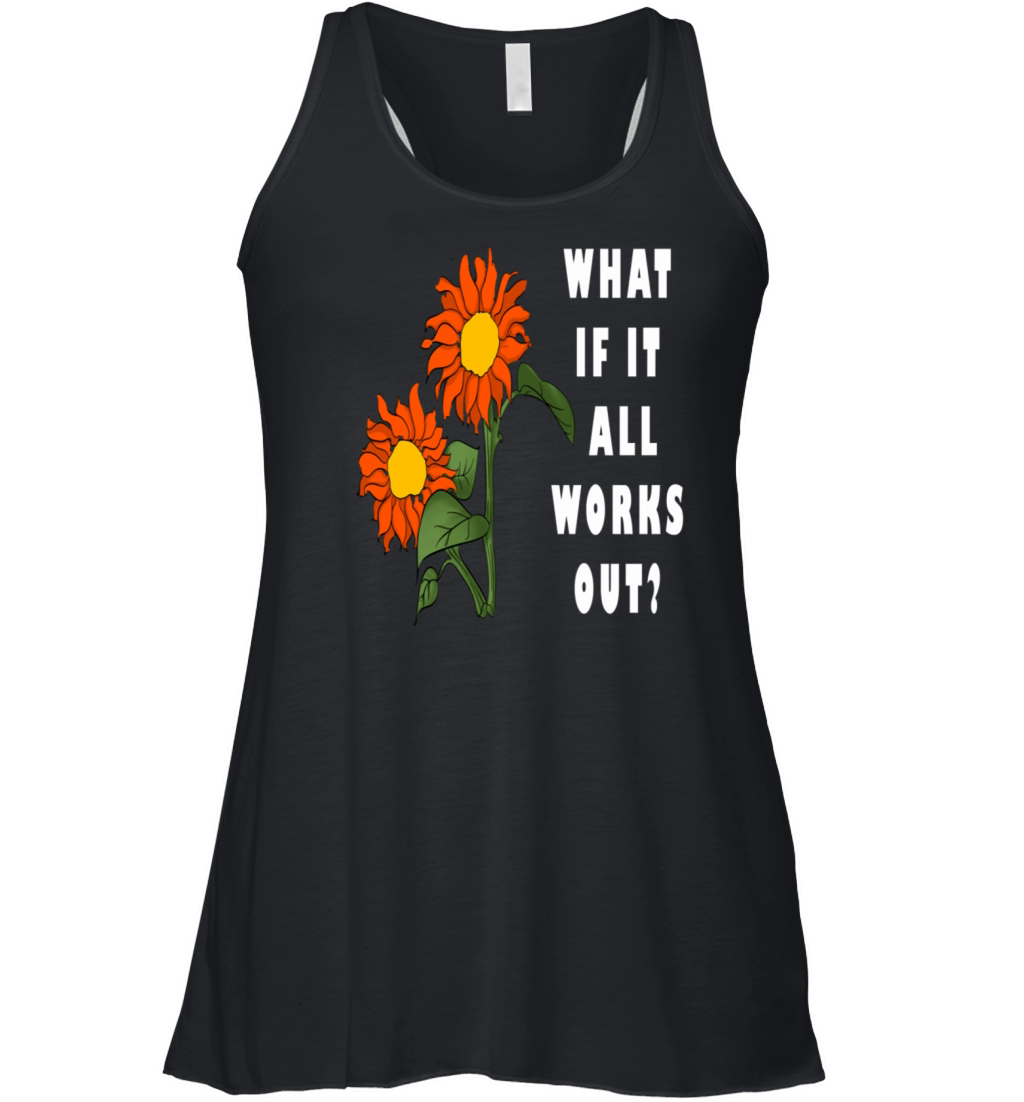 Funny Floral Quote What If It All Works Out Women's Flowy Tank Top