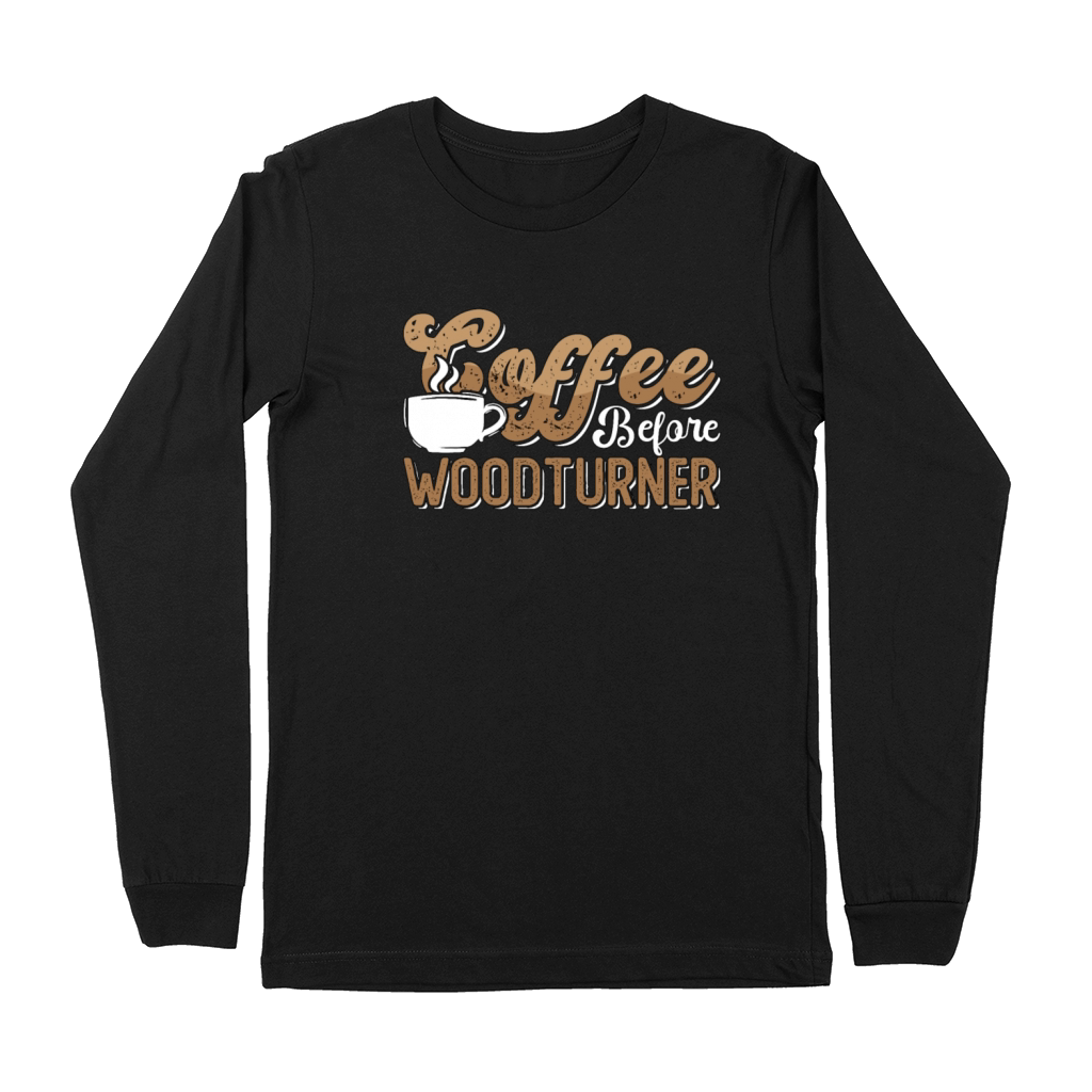 Woodturner Coffee Before Woodworker Coffee Lover Premium Long Sleeve