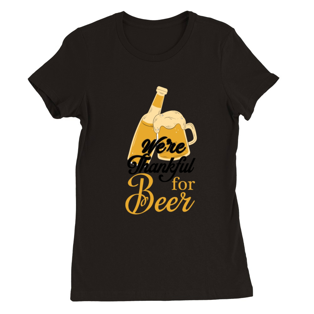 Were thankful for Beer Premium Womens Crewneck T-shirt