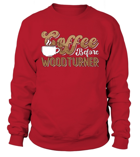 Woodturner Coffee Before Woodworker Coffee Lover Sweatshirt Unisex