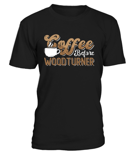 Woodturner Coffee Before Woodworker Coffee Lover T-Shirt Unisex