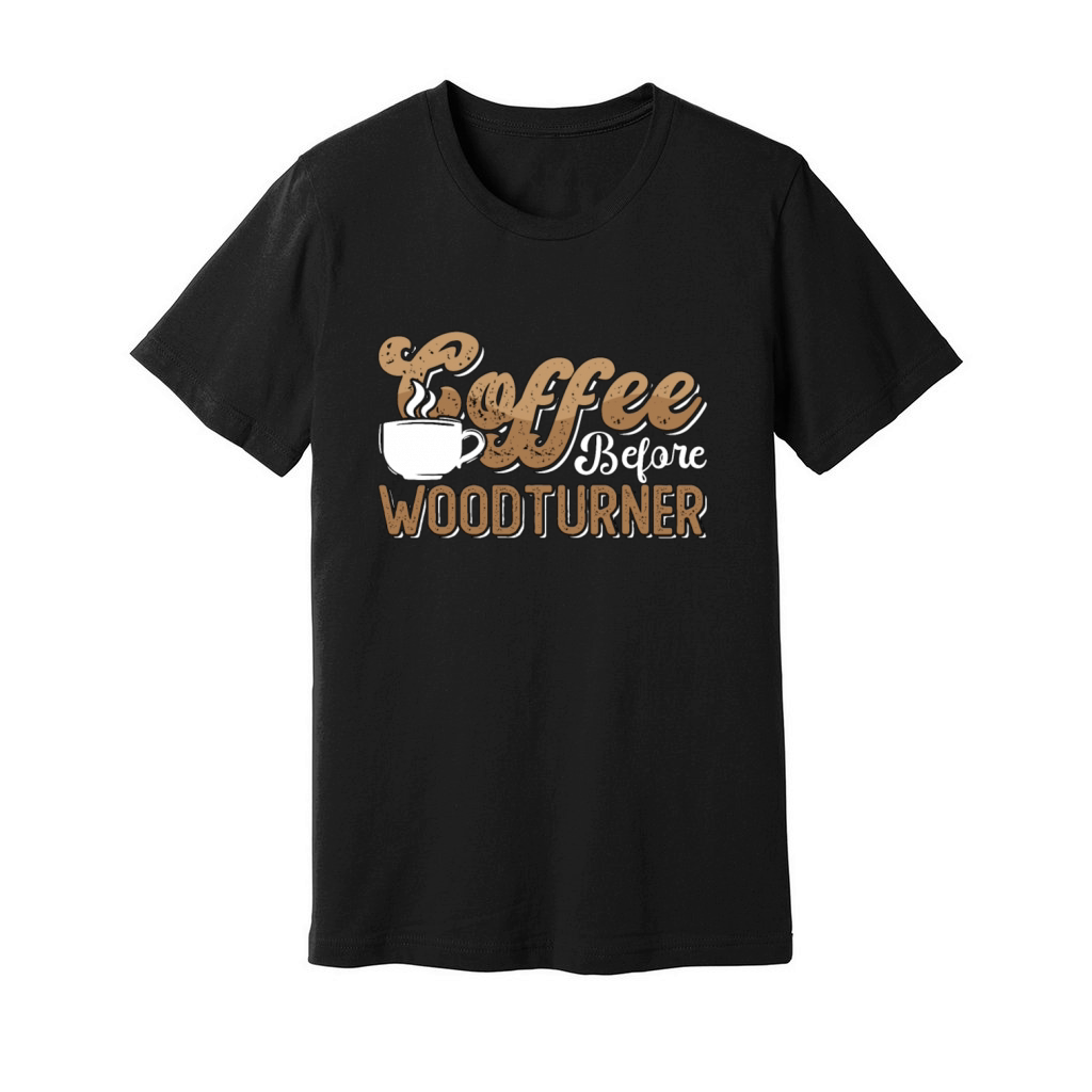 Woodturner Coffee Before Woodworker Coffee Lover Unisex Jersey Tee