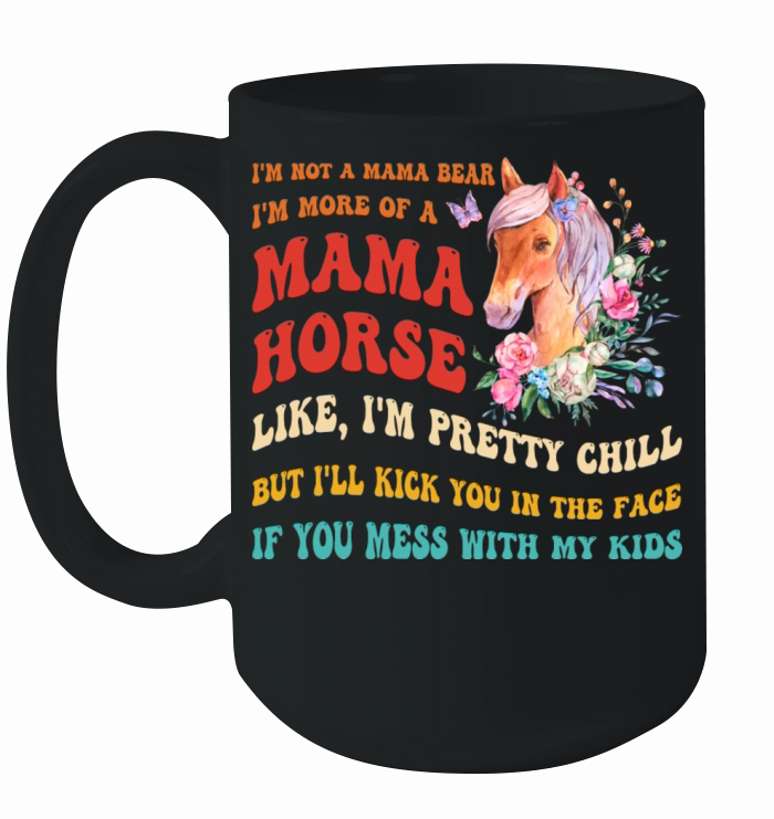 Im Not A Mama Bear Im More Of A Mama Horse Ceramic Mug