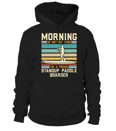 StandUp Paddle Boarder Morning Is Not Water Sport Hoodie Unisex
