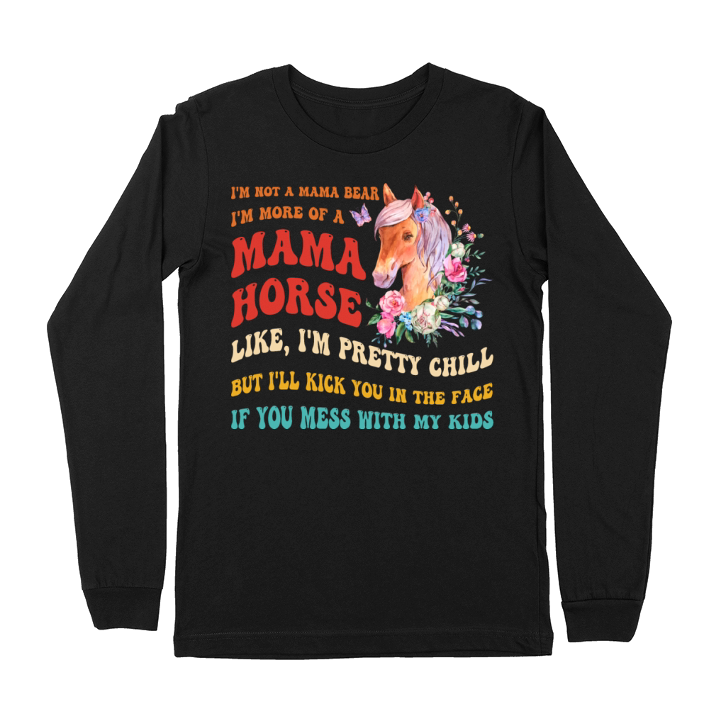 Im Not A Mama Bear Im More Of A Mama Horse Premium Long Sleeve