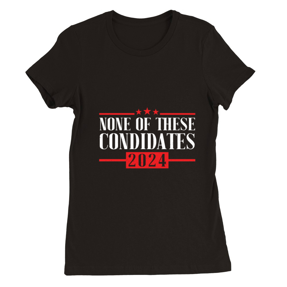 None of These Candidates 2024 Premium Womens Crewneck T-shirt