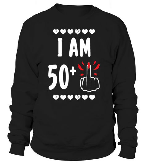 I Am 50 Plus Middle Finger Funny 51St Birthday Sweatshirt Unisex