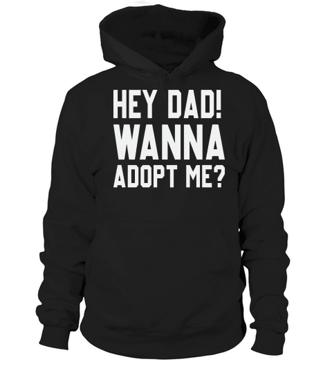 Hey Dad Wanna Adopt Me Funny Fathers Day Hoodie Unisex
