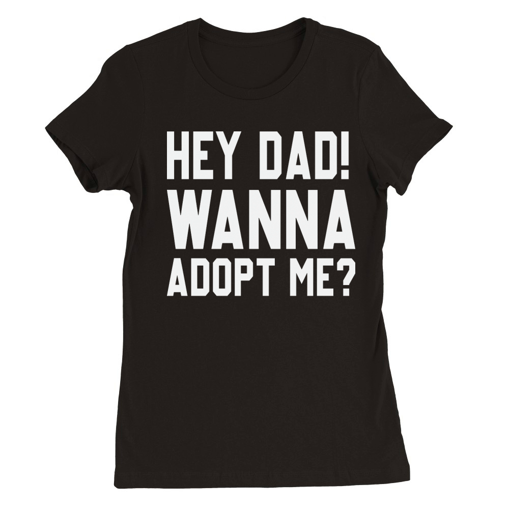Hey Dad Wanna Adopt Me Funny Fathers Day Premium Womens Crewneck T-shirt